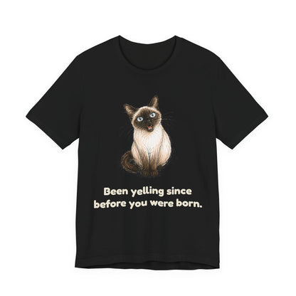 Been Yelling Since Before You Were Born — Funny Siamese Cat T-Shirt