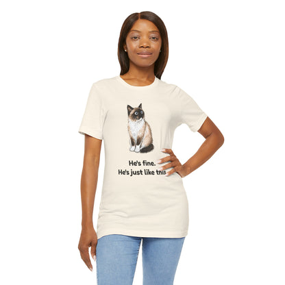 He's Fine. He's Just Like This. — Funny Anxious Cat T-Shirt