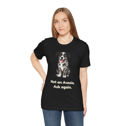 Not an Aussie. Ask Again. — Funny Bernedoodle T-Shirt