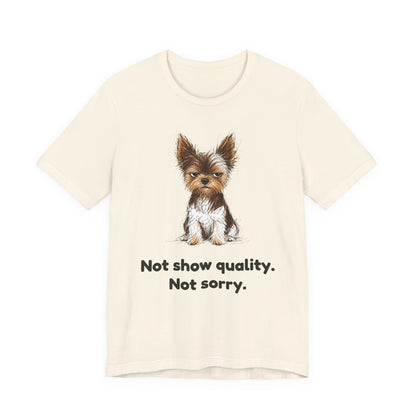 Not Show Quality Not Sorry — Funny Yorkie T-Shirt | Scruffy Pet Supply Co.