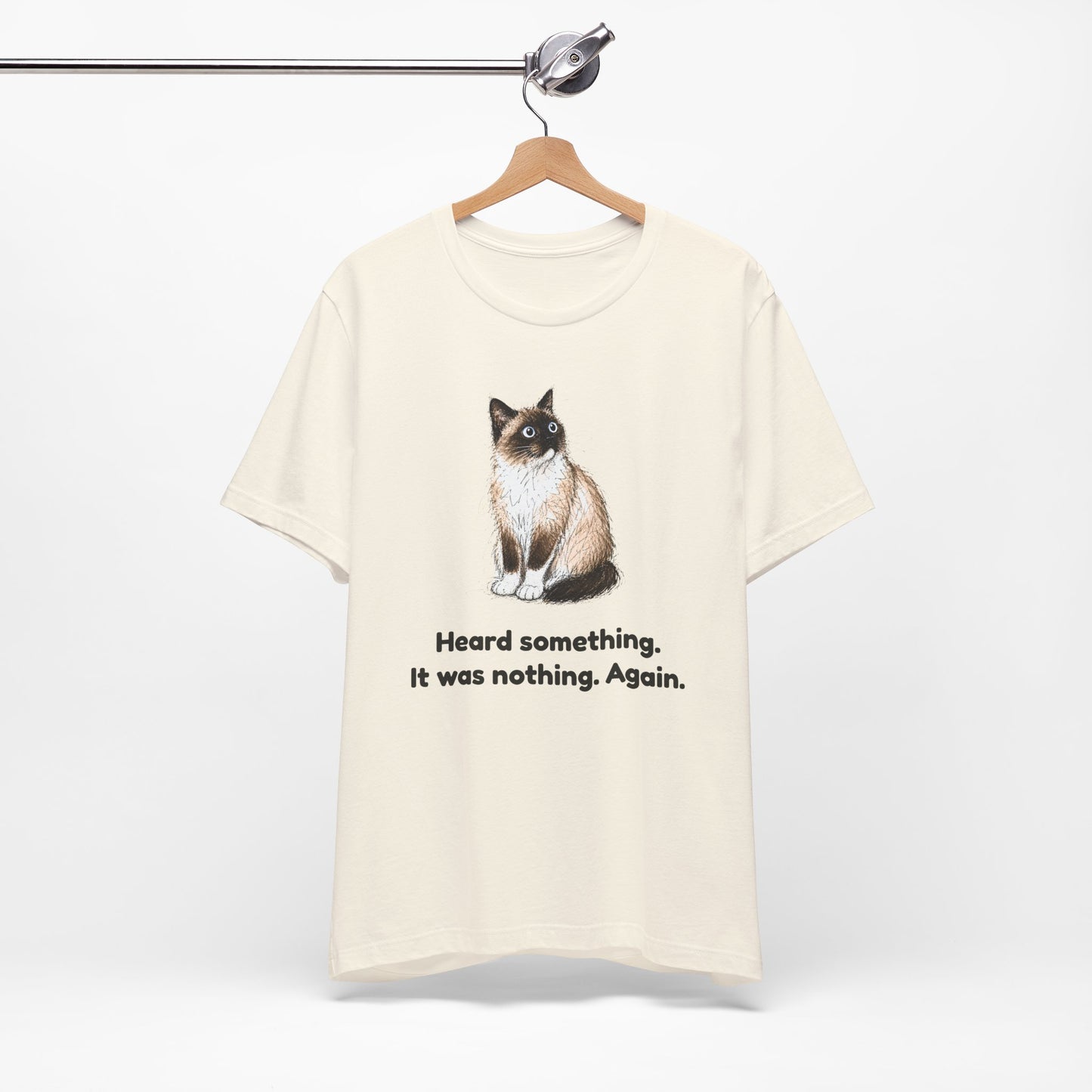 Heard Something. It Was Nothing. Again. — Funny Cat T-Shirt