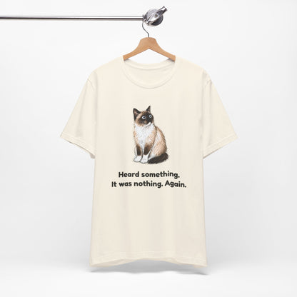 Heard Something. It Was Nothing. Again. — Funny Cat T-Shirt