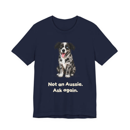 Not an Aussie. Ask Again. — Funny Bernedoodle T-Shirt