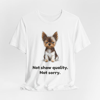 Not Show Quality Not Sorry — Funny Yorkie T-Shirt | Scruffy Pet Supply Co.