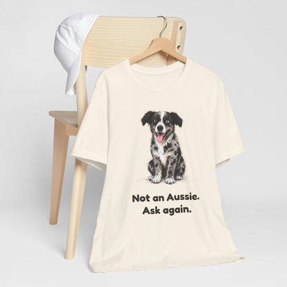 Not an Aussie. Ask Again. — Funny Bernedoodle T-Shirt