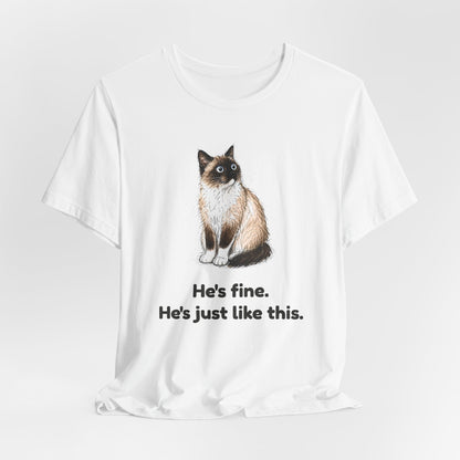 He's Fine. He's Just Like This. — Funny Anxious Cat T-Shirt