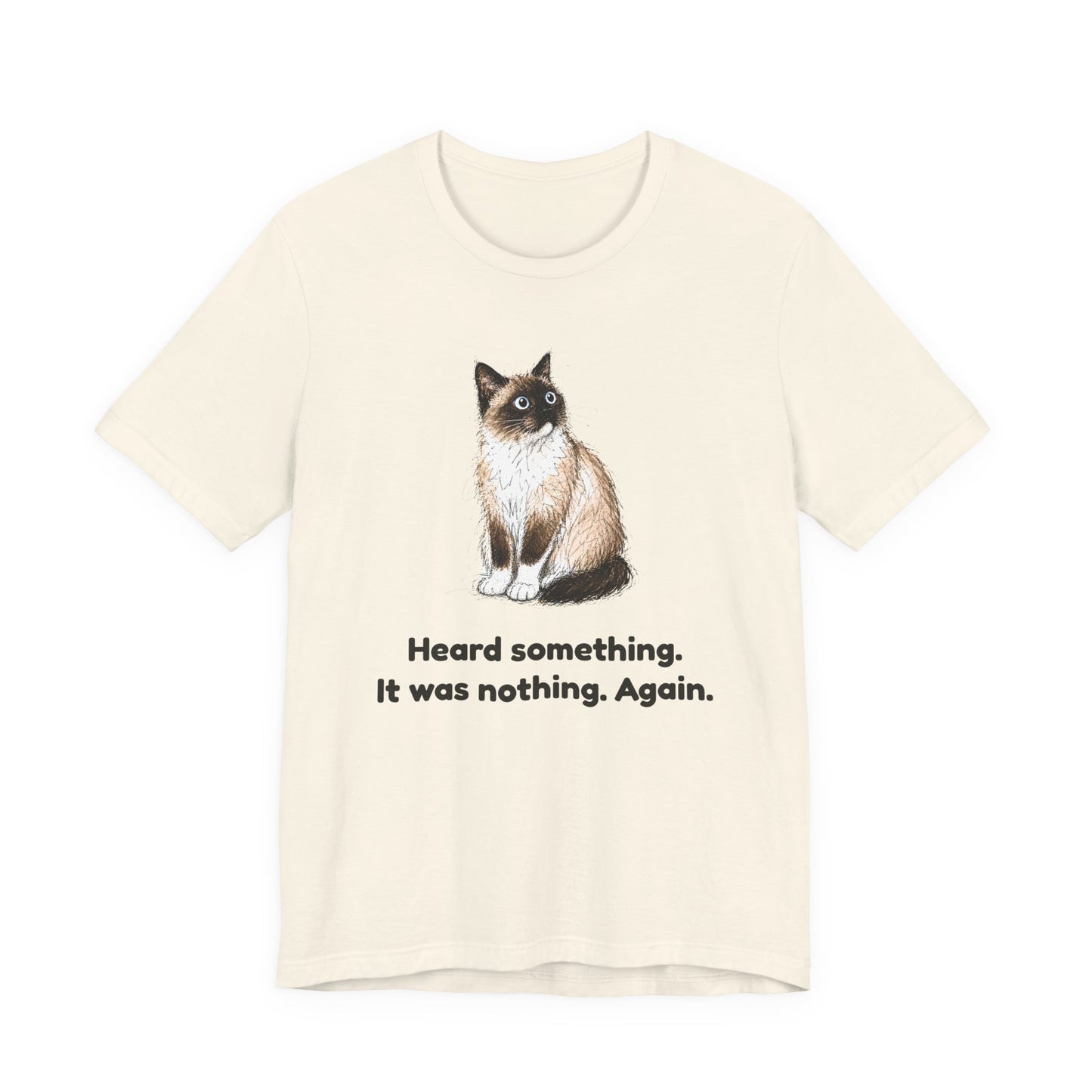 Heard Something. It Was Nothing. Again. — Funny Cat T-Shirt