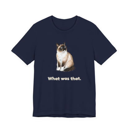 What Was That. — Funny Cat T-Shirt