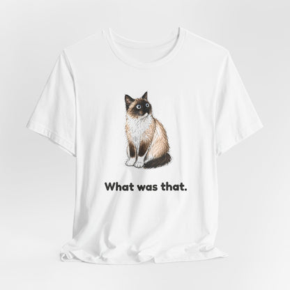 What Was That. — Funny Cat T-Shirt