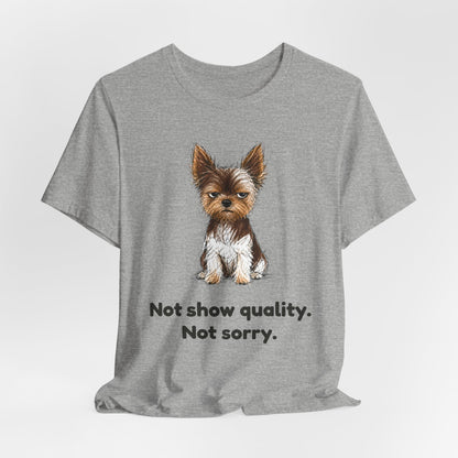 Not Show Quality Not Sorry — Funny Yorkie T-Shirt | Scruffy Pet Supply Co.