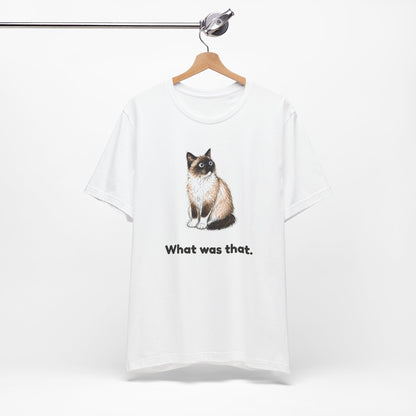 What Was That. — Funny Cat T-Shirt
