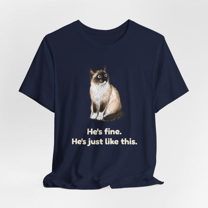 He's Fine. He's Just Like This. — Funny Anxious Cat T-Shirt