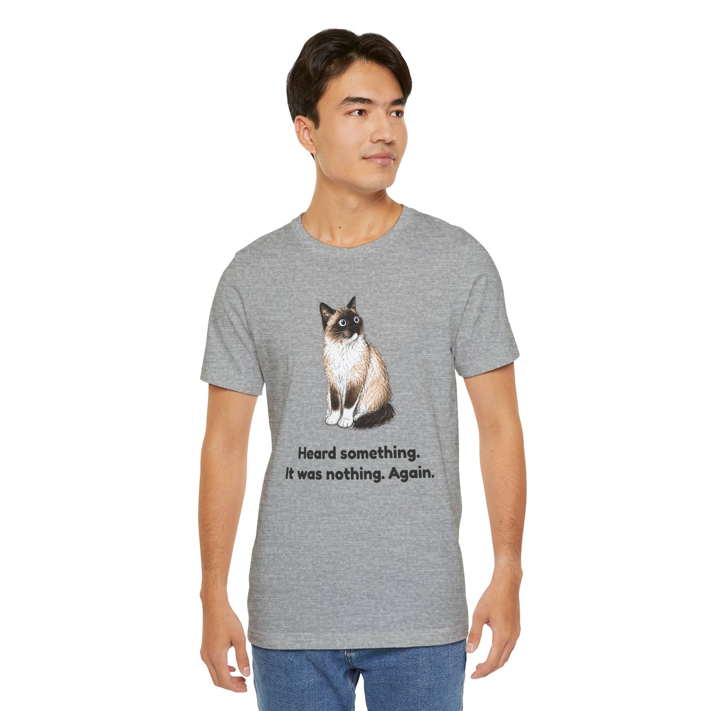 Heard Something. It Was Nothing. Again. — Funny Cat T-Shirt