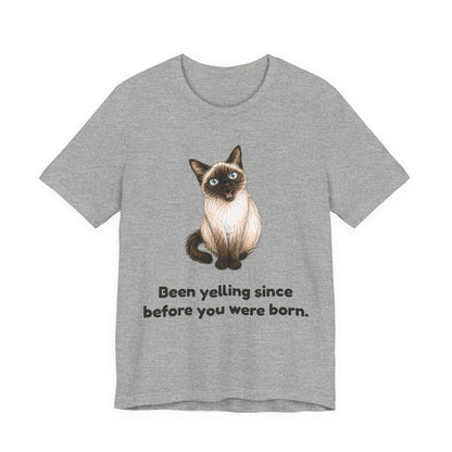 Been Yelling Since Before You Were Born — Funny Siamese Cat T-Shirt