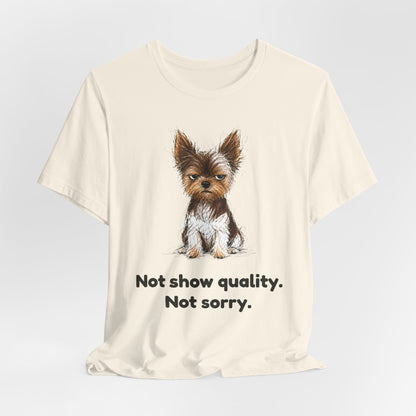 Not Show Quality Not Sorry — Funny Yorkie T-Shirt | Scruffy Pet Supply Co.