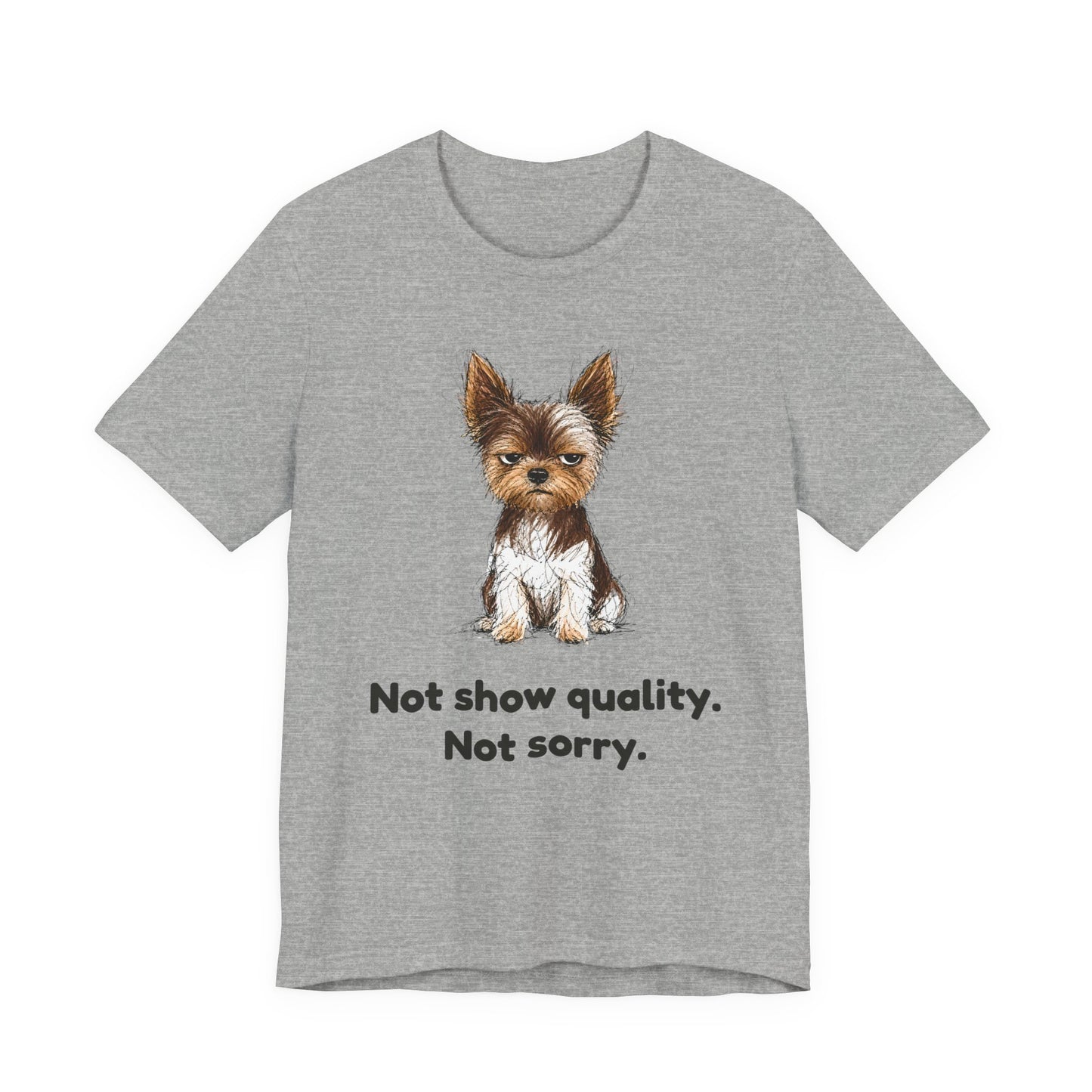Not Show Quality Not Sorry — Funny Yorkie T-Shirt | Scruffy Pet Supply Co.