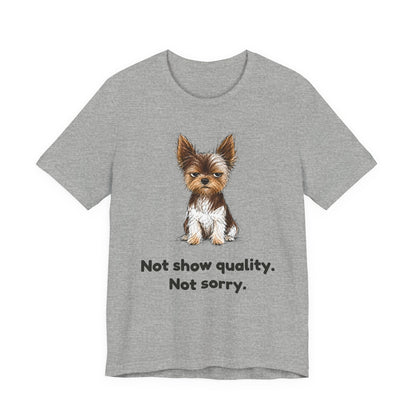 Not Show Quality Not Sorry — Funny Yorkie T-Shirt | Scruffy Pet Supply Co.