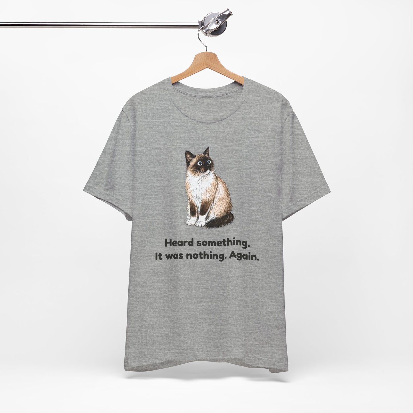 Heard Something. It Was Nothing. Again. — Funny Cat T-Shirt