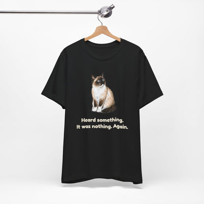 Heard Something. It Was Nothing. Again. — Funny Cat T-Shirt
