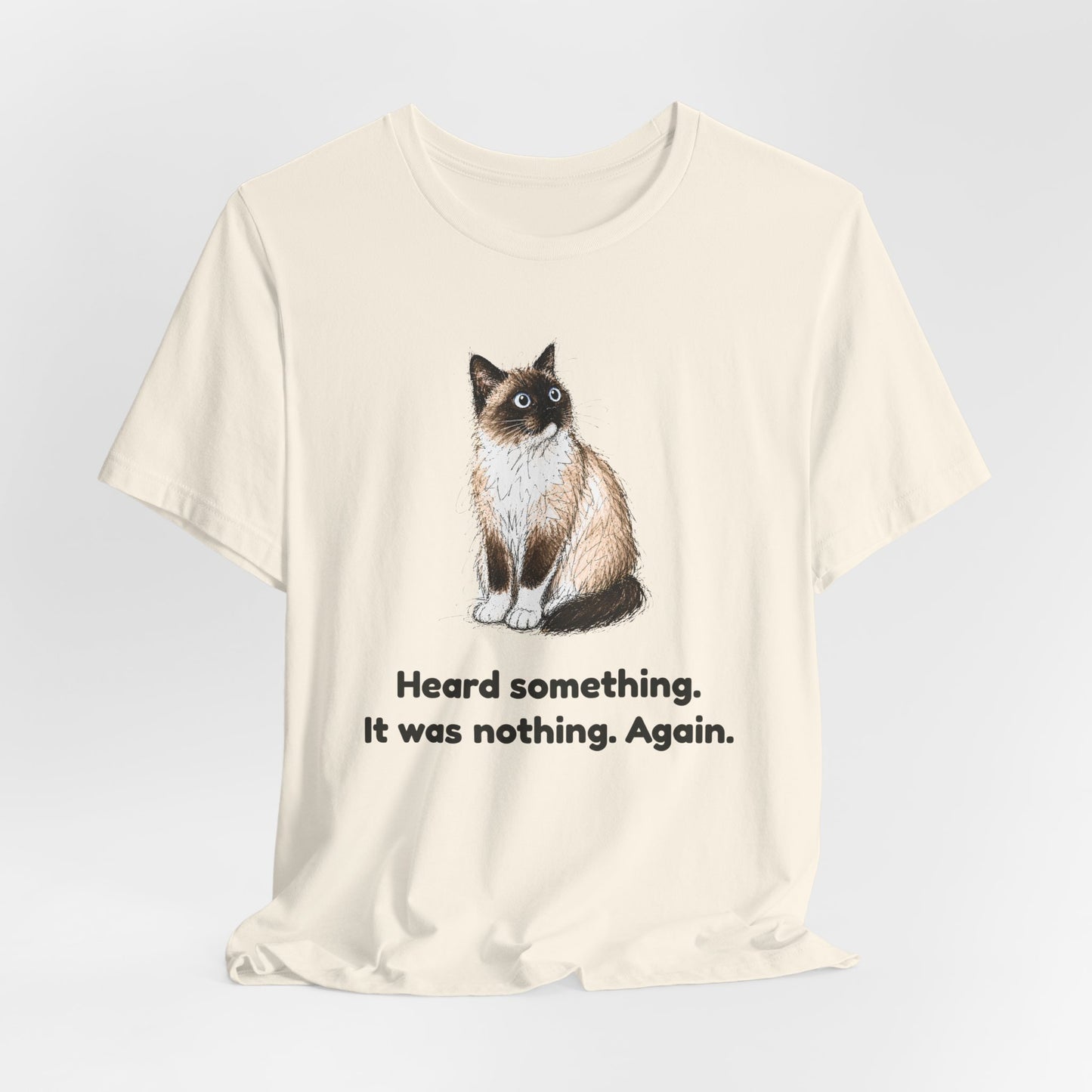 Heard Something. It Was Nothing. Again. — Funny Cat T-Shirt