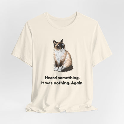 Heard Something. It Was Nothing. Again. — Funny Cat T-Shirt