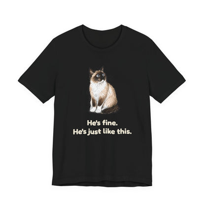 He's Fine. He's Just Like This. — Funny Anxious Cat T-Shirt