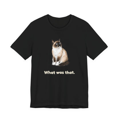 What Was That. — Funny Cat T-Shirt