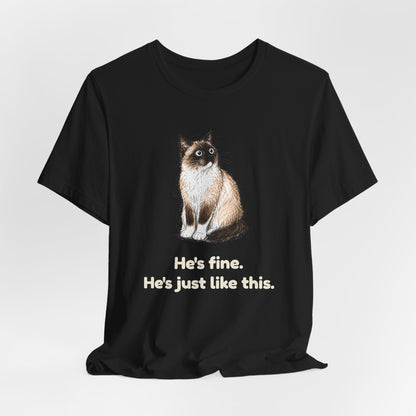 He's Fine. He's Just Like This. — Funny Anxious Cat T-Shirt