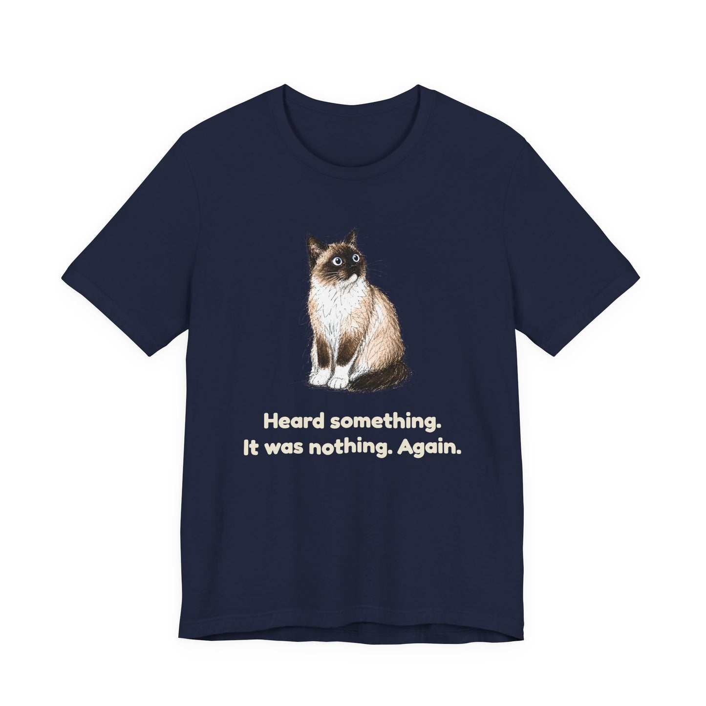 Heard Something. It Was Nothing. Again. — Funny Cat T-Shirt