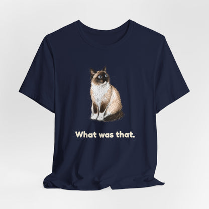 What Was That. — Funny Cat T-Shirt