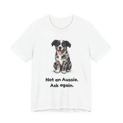 Not an Aussie. Ask Again. — Funny Bernedoodle T-Shirt