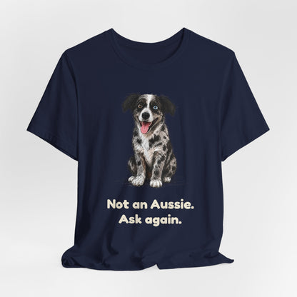 Not an Aussie. Ask Again. — Funny Bernedoodle T-Shirt