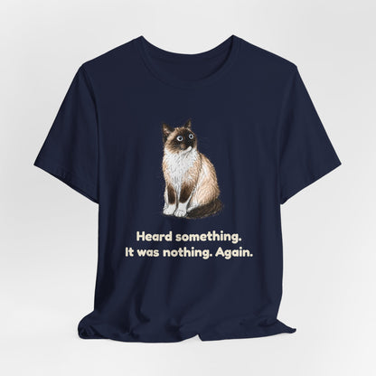 Heard Something. It Was Nothing. Again. — Funny Cat T-Shirt