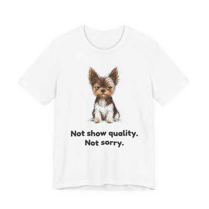 Not Show Quality Not Sorry — Funny Yorkie T-Shirt | Scruffy Pet Supply Co.