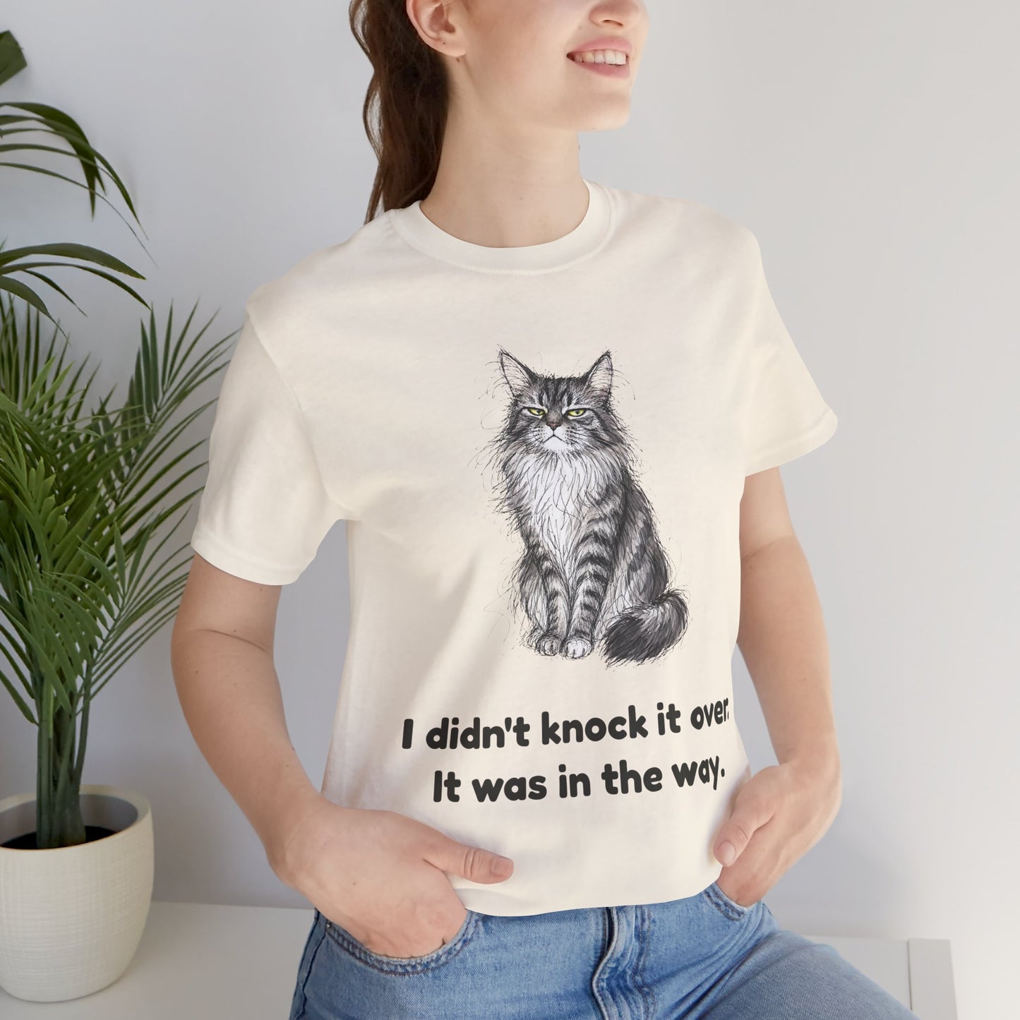 I Didn't Knock It Over. It Was in the Way. — Funny Cat T-Shirt