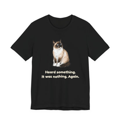 Heard Something. It Was Nothing. Again. — Funny Cat T-Shirt