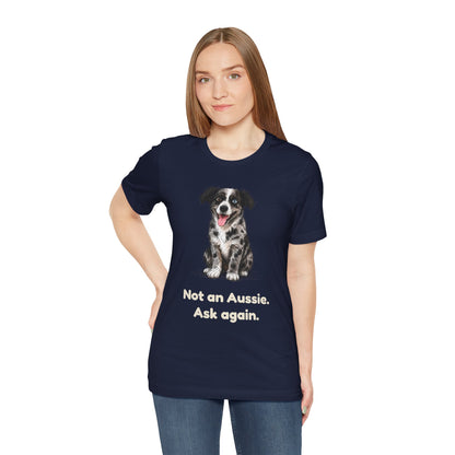 Not an Aussie. Ask Again. — Funny Bernedoodle T-Shirt