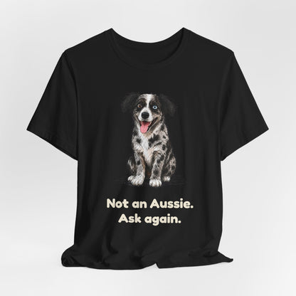 Not an Aussie. Ask Again. — Funny Bernedoodle T-Shirt