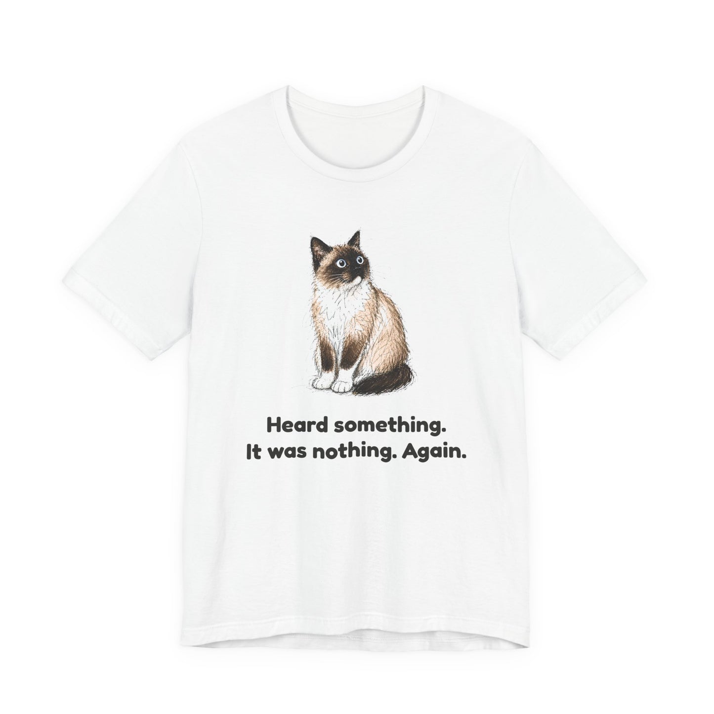 Heard Something. It Was Nothing. Again. — Funny Cat T-Shirt