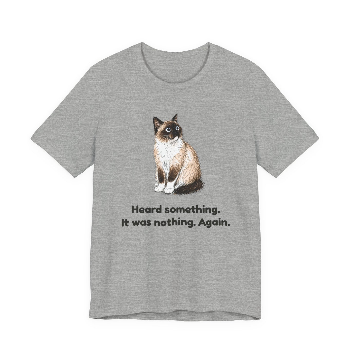 Heard Something. It Was Nothing. Again. — Funny Cat T-Shirt