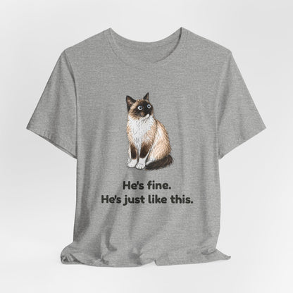 He's Fine. He's Just Like This. — Funny Anxious Cat T-Shirt