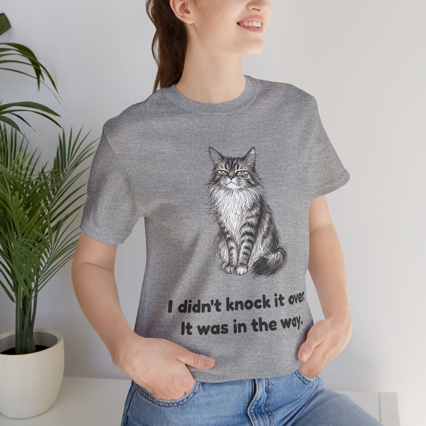I Didn't Knock It Over. It Was in the Way. — Funny Cat T-Shirt