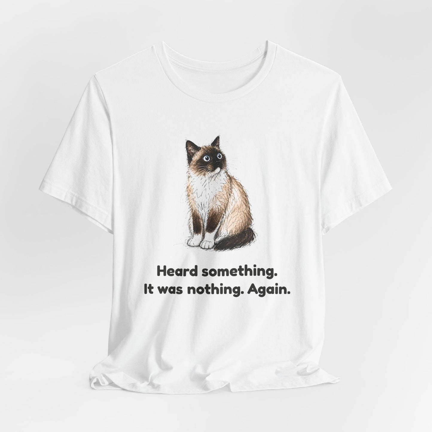 Heard Something. It Was Nothing. Again. — Funny Cat T-Shirt