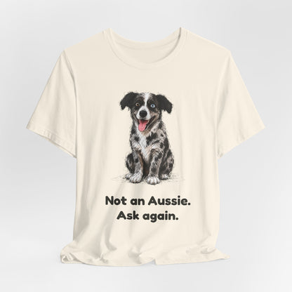 Not an Aussie. Ask Again. — Funny Bernedoodle T-Shirt
