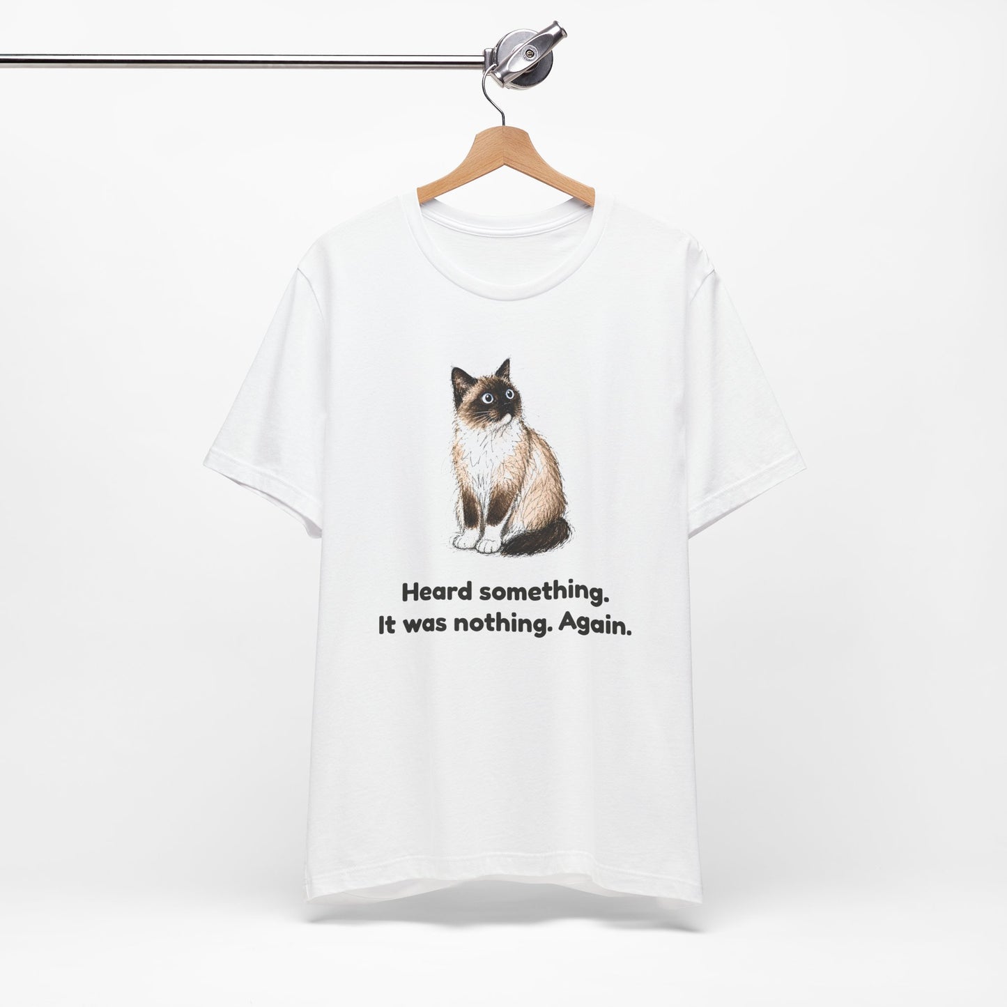 Heard Something. It Was Nothing. Again. — Funny Cat T-Shirt