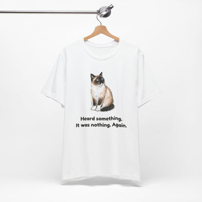 Heard Something. It Was Nothing. Again. — Funny Cat T-Shirt