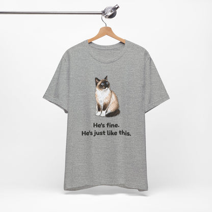 He's Fine. He's Just Like This. — Funny Anxious Cat T-Shirt