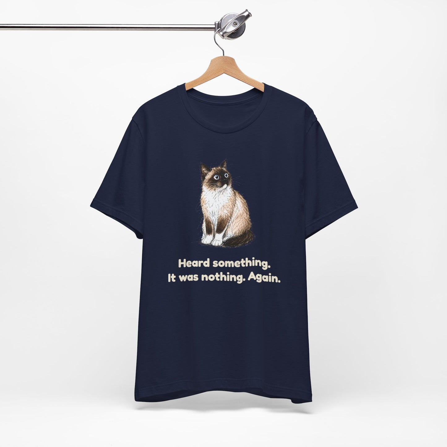 Heard Something. It Was Nothing. Again. — Funny Cat T-Shirt