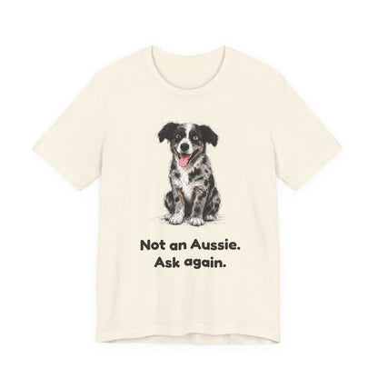 Not an Aussie. Ask Again. — Funny Bernedoodle T-Shirt