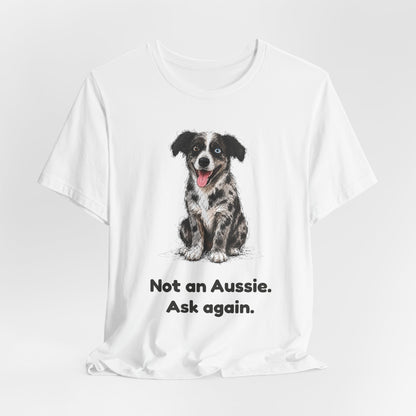 Not an Aussie. Ask Again. — Funny Bernedoodle T-Shirt